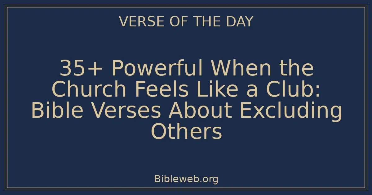 35+ Powerful When the Church Feels Like a Club: Bible Verses About Excluding Others