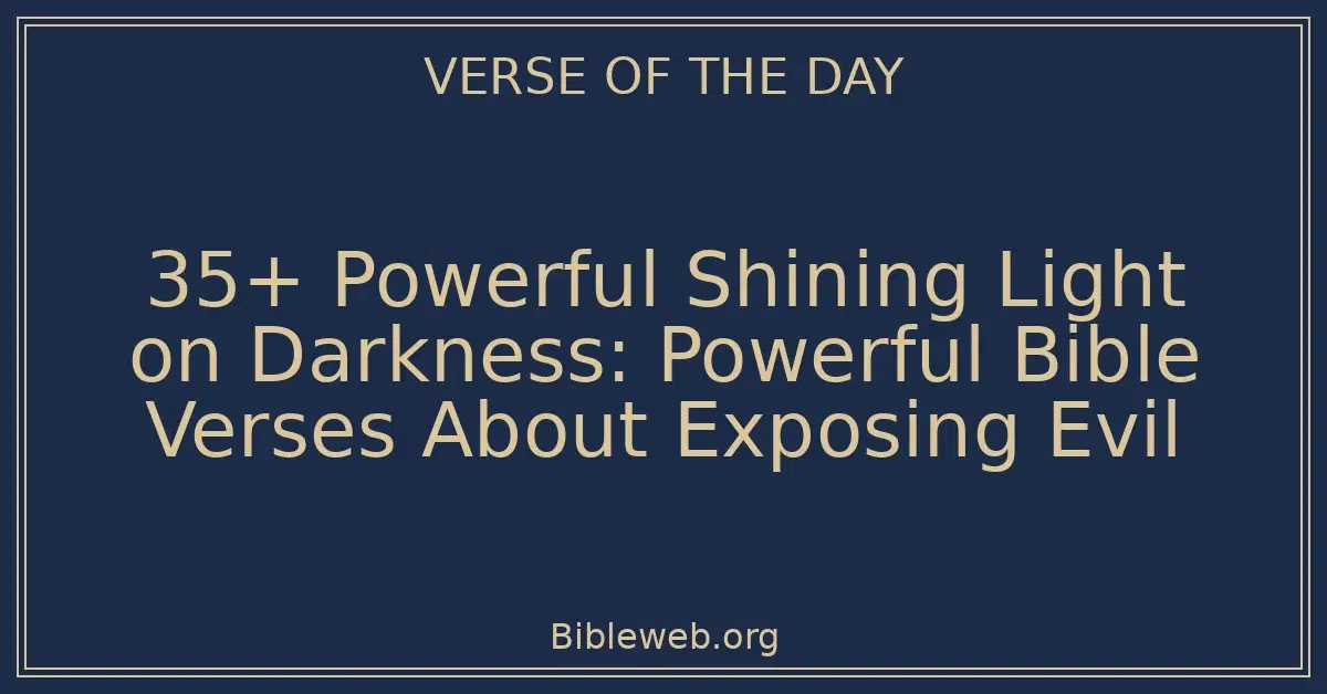 35+ Powerful Shining Light on Darkness: Powerful Bible Verses About Exposing Evil