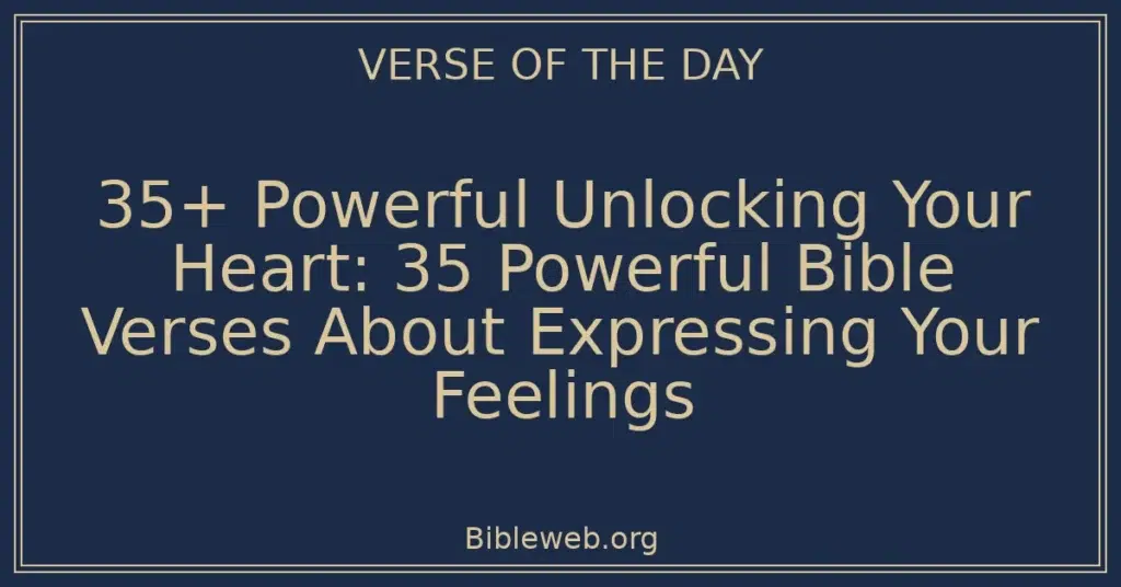 35+ Powerful Unlocking Your Heart: 35 Powerful Bible Verses About Expressing Your Feelings