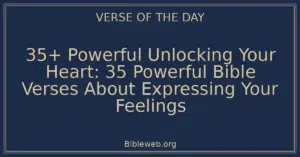 35+ Powerful Unlocking Your Heart: 35 Powerful Bible Verses About Expressing Your Feelings