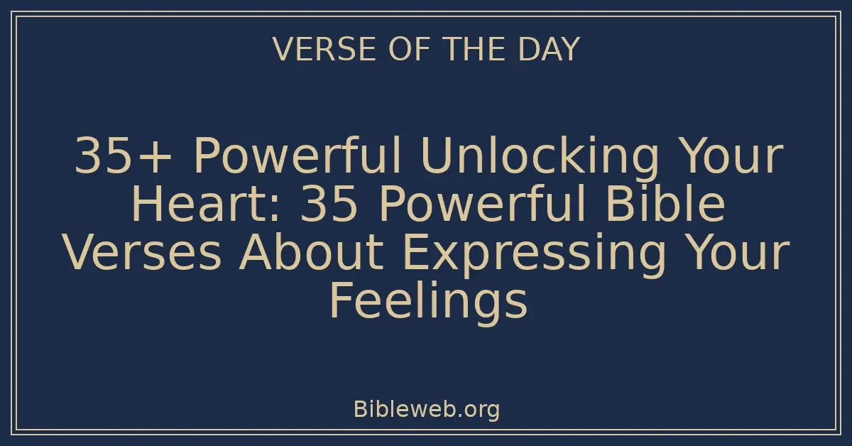 35+ Powerful Unlocking Your Heart: 35 Powerful Bible Verses About Expressing Your Feelings