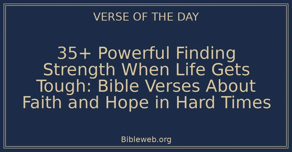 35+ Powerful Finding Strength When Life Gets Tough: Bible Verses About Faith and Hope in Hard Times