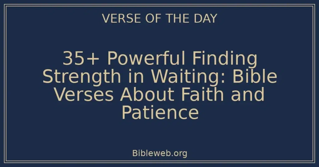 35+ Powerful Finding Strength in Waiting: Bible Verses About Faith and Patience