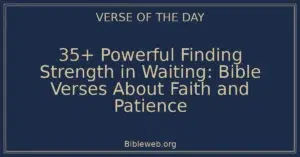 35+ Powerful Finding Strength in Waiting: Bible Verses About Faith and Patience