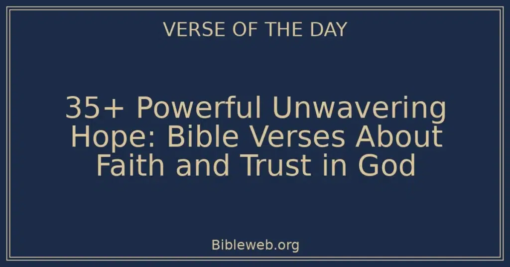 35+ Powerful Unwavering Hope: Bible Verses About Faith and Trust in God