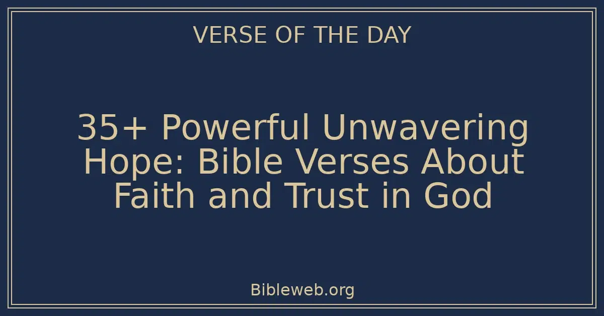 35+ Powerful Unwavering Hope: Bible Verses About Faith and Trust in God