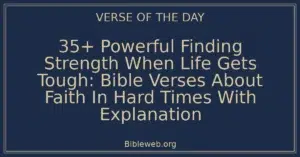 35+ Powerful Finding Strength When Life Gets Tough: Bible Verses About Faith In Hard Times With Explanation