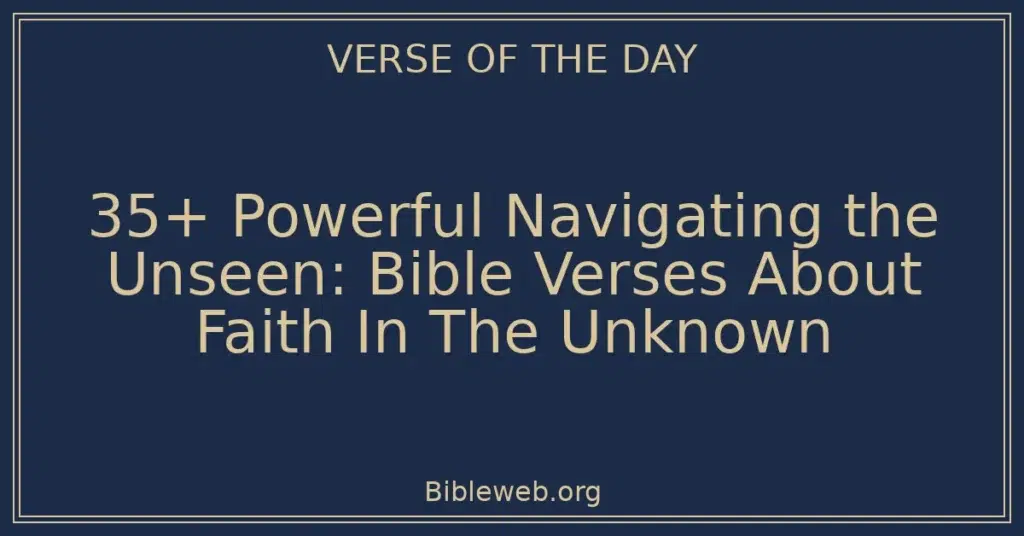 35+ Powerful Navigating the Unseen: Bible Verses About Faith In The Unknown