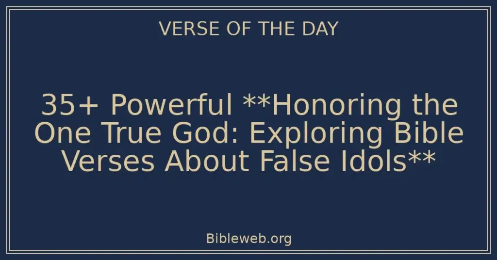 35+ Powerful **Honoring the One True God: Exploring Bible Verses About False Idols**