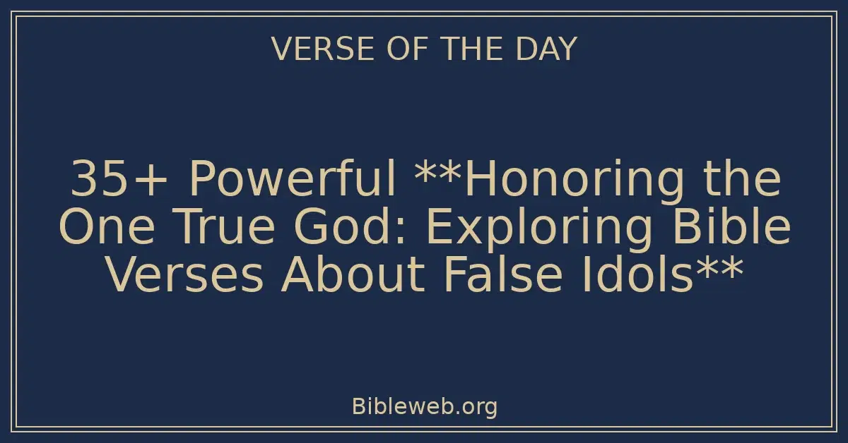 35+ Powerful **Honoring the One True God: Exploring Bible Verses About False Idols**