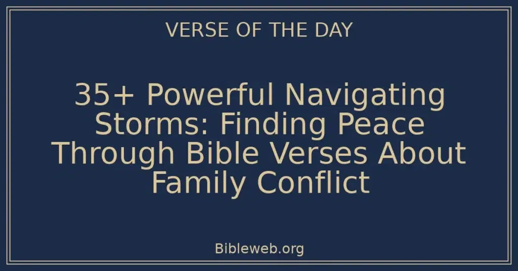 35+ Powerful Navigating Storms: Finding Peace Through Bible Verses About Family Conflict