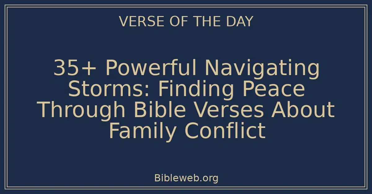 35+ Powerful Navigating Storms: Finding Peace Through Bible Verses About Family Conflict