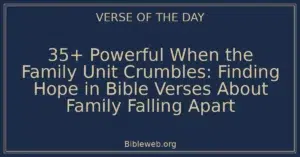 35+ Powerful When the Family Unit Crumbles: Finding Hope in Bible Verses About Family Falling Apart
