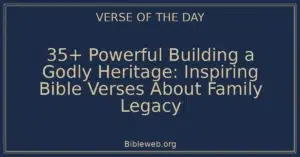 35+ Powerful Building a Godly Heritage: Inspiring Bible Verses About Family Legacy