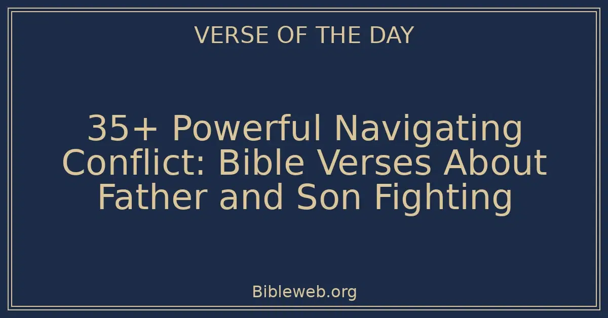 35+ Powerful Navigating Conflict: Bible Verses About Father and Son Fighting