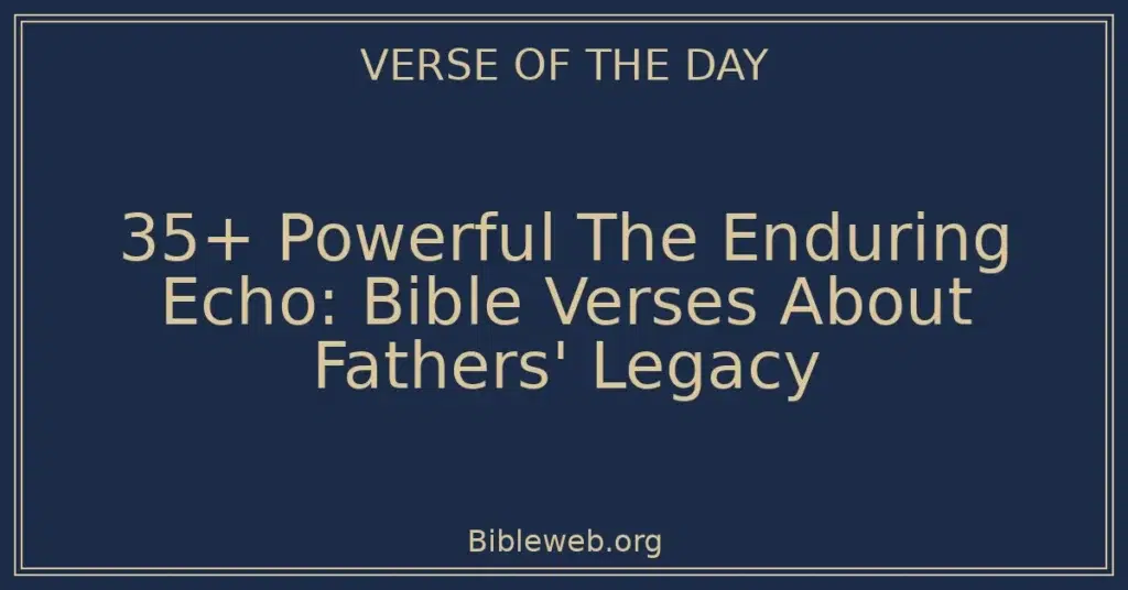 35+ Powerful The Enduring Echo: Bible Verses About Fathers' Legacy