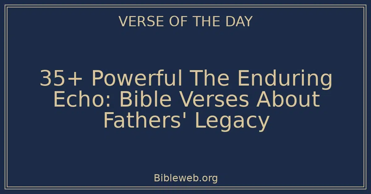 35+ Powerful The Enduring Echo: Bible Verses About Fathers' Legacy