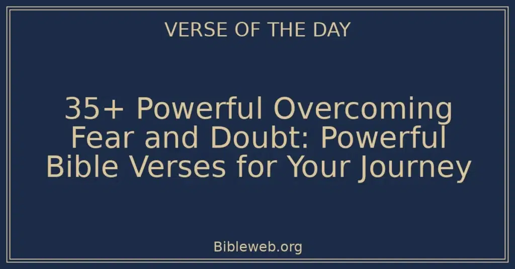 35+ Powerful Overcoming Fear and Doubt: Powerful Bible Verses for Your Journey