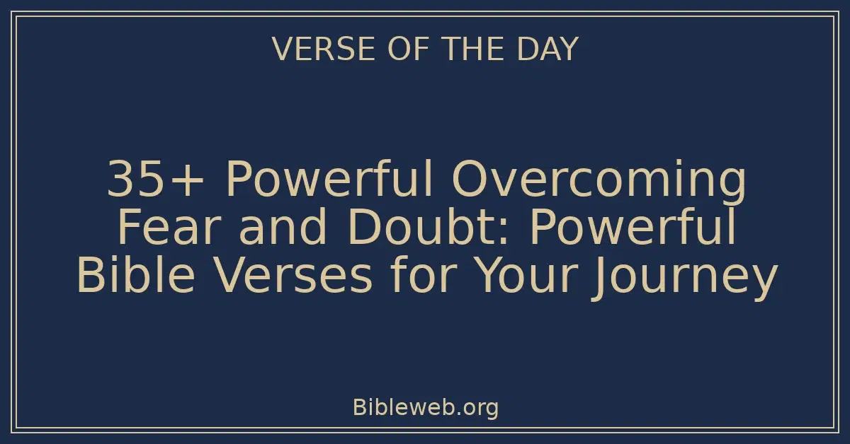 35+ Powerful Overcoming Fear and Doubt: Powerful Bible Verses for Your Journey