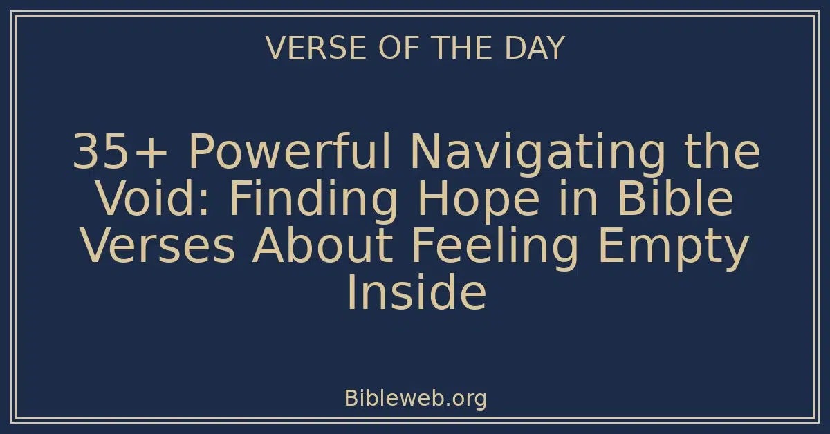 35+ Powerful Navigating the Void: Finding Hope in Bible Verses About Feeling Empty Inside
