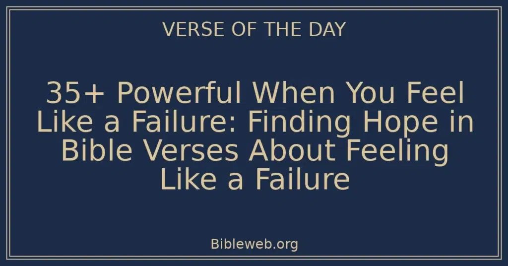 35+ Powerful When You Feel Like a Failure: Finding Hope in Bible Verses About Feeling Like a Failure