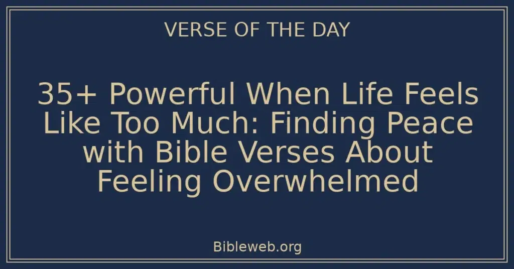 35+ Powerful When Life Feels Like Too Much: Finding Peace with Bible Verses About Feeling Overwhelmed