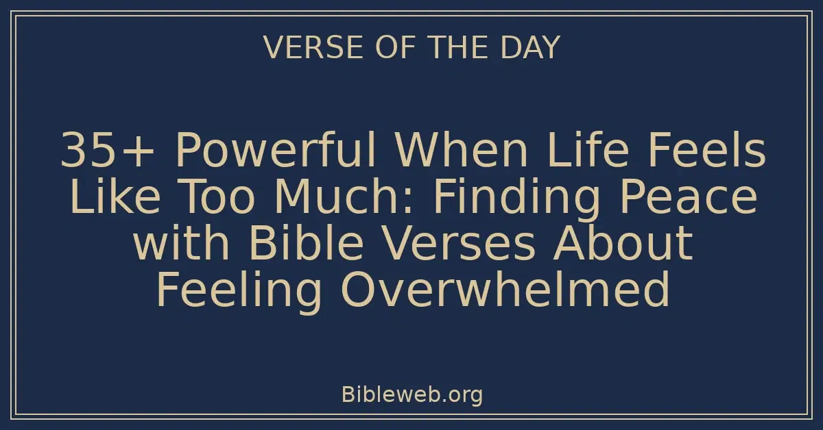 35+ Powerful When Life Feels Like Too Much: Finding Peace with Bible Verses About Feeling Overwhelmed
