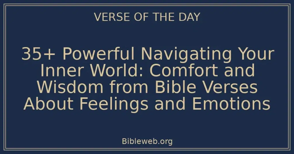 35+ Powerful Navigating Your Inner World: Comfort and Wisdom from Bible Verses About Feelings and Emotions