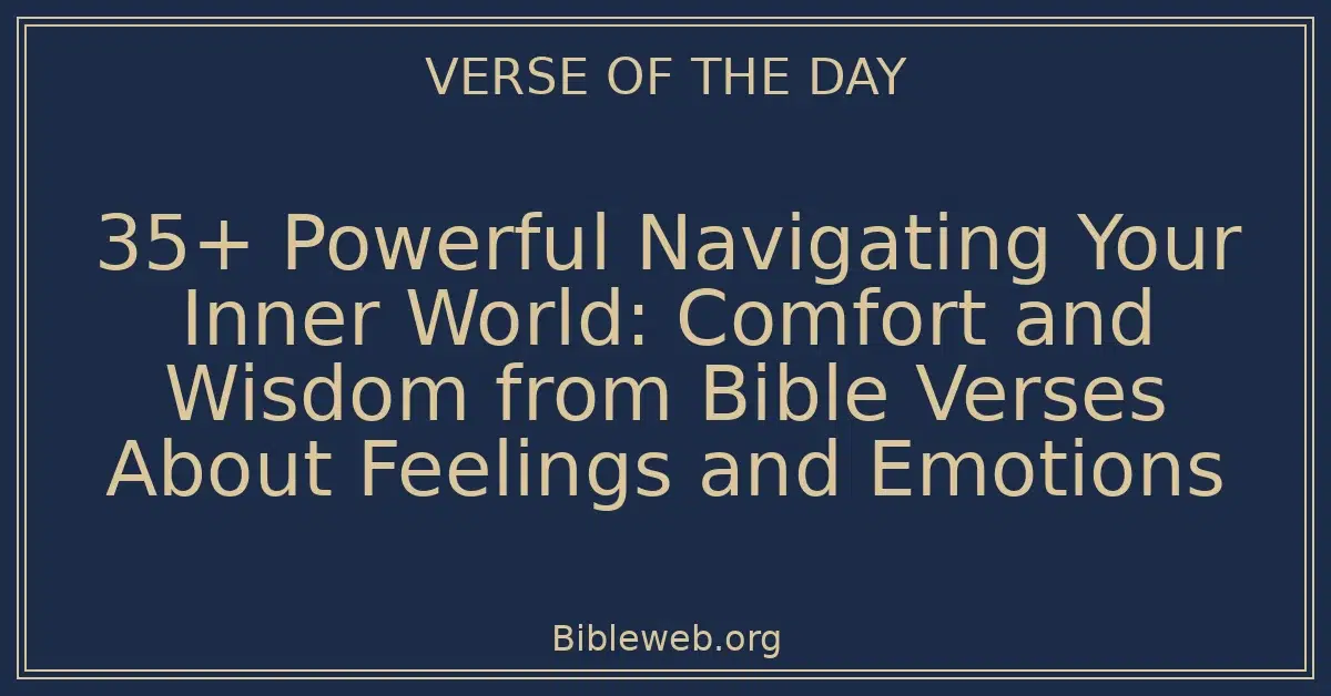 35+ Powerful Navigating Your Inner World: Comfort and Wisdom from Bible Verses About Feelings and Emotions