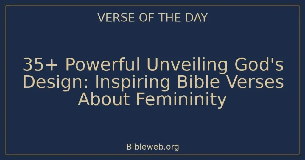 35+ Powerful Unveiling God's Design: Inspiring Bible Verses About Femininity