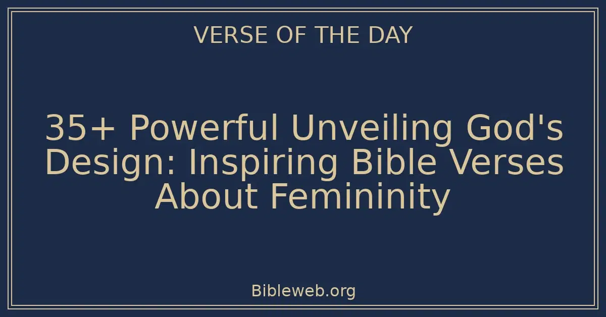 35+ Powerful Unveiling God's Design: Inspiring Bible Verses About Femininity