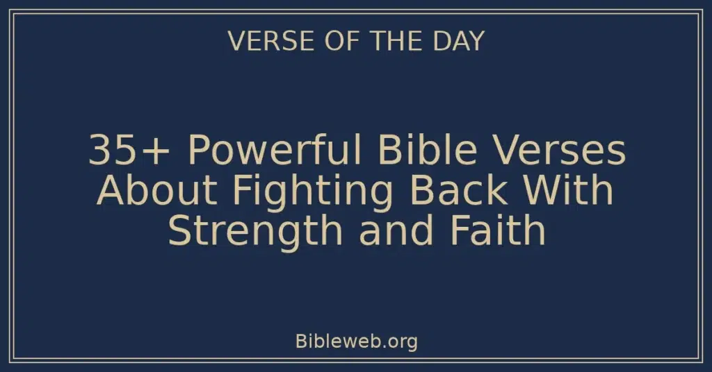 35+ Powerful Bible Verses About Fighting Back With Strength and Faith