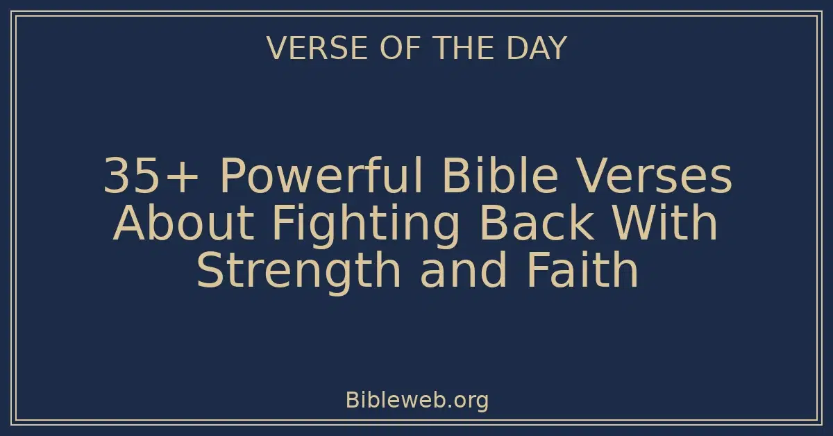 35+ Powerful Bible Verses About Fighting Back With Strength and Faith
