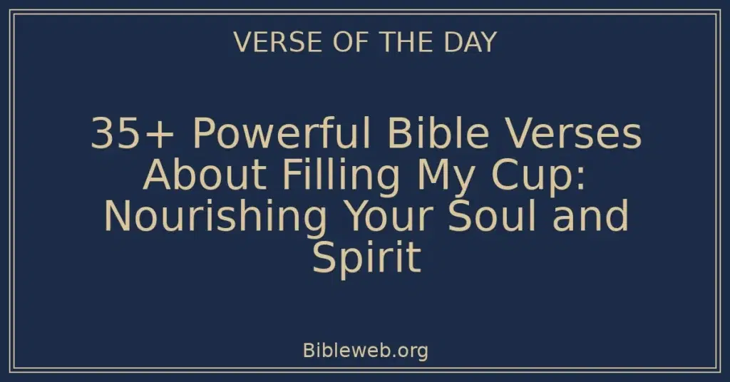 35+ Powerful Bible Verses About Filling My Cup: Nourishing Your Soul and Spirit