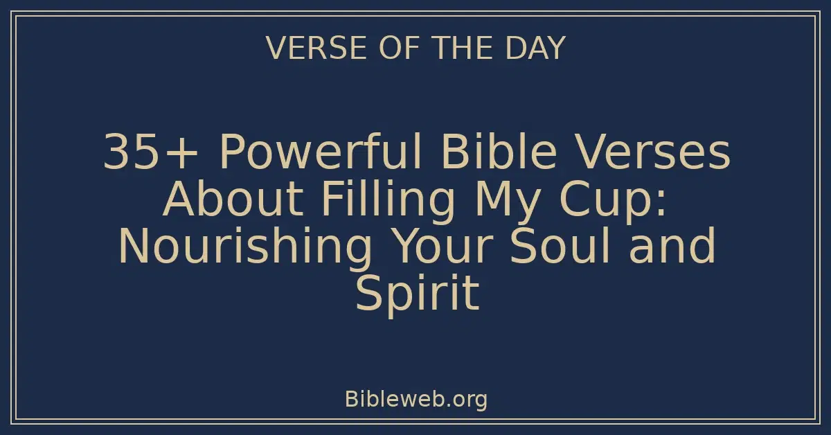 35+ Powerful Bible Verses About Filling My Cup: Nourishing Your Soul and Spirit