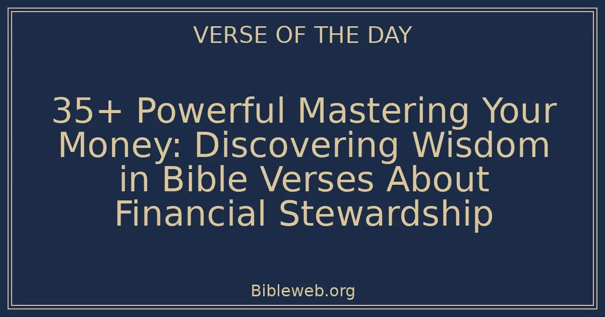 35+ Powerful Mastering Your Money: Discovering Wisdom in Bible Verses About Financial Stewardship