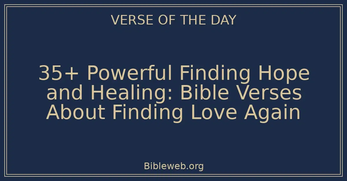35+ Powerful Finding Hope and Healing: Bible Verses About Finding Love Again