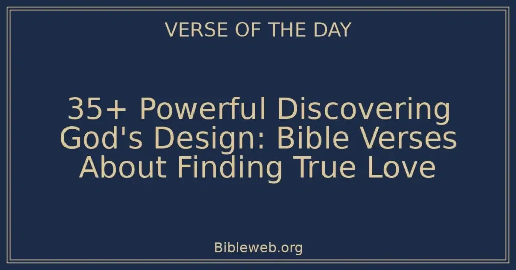 35+ Powerful Discovering God's Design: Bible Verses About Finding True Love