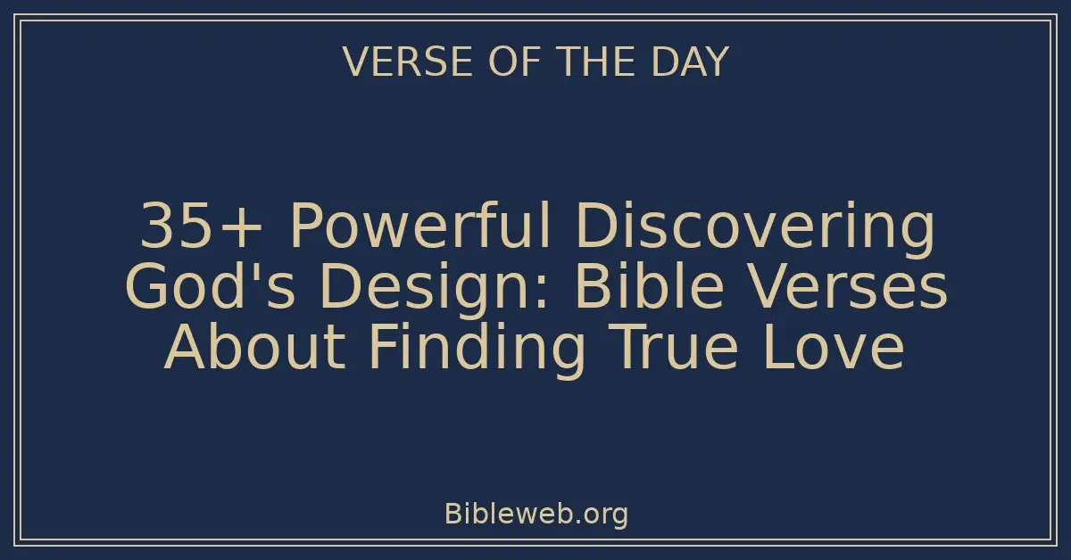 35+ Powerful Discovering God's Design: Bible Verses About Finding True Love