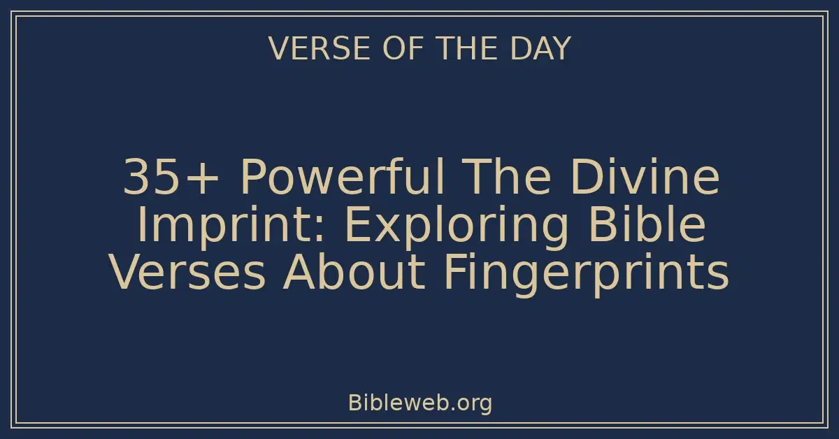 35+ Powerful The Divine Imprint: Exploring Bible Verses About Fingerprints