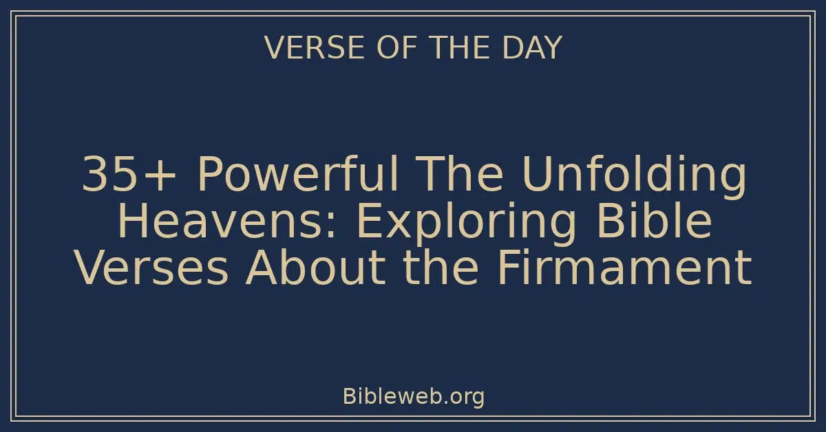 35+ Powerful The Unfolding Heavens: Exploring Bible Verses About the Firmament