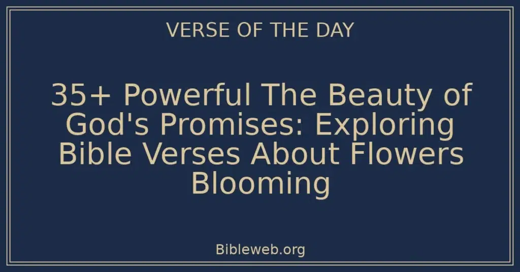 35+ Powerful The Beauty of God's Promises: Exploring Bible Verses About Flowers Blooming