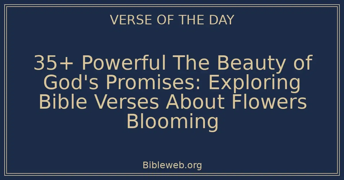 35+ Powerful The Beauty of God's Promises: Exploring Bible Verses About Flowers Blooming