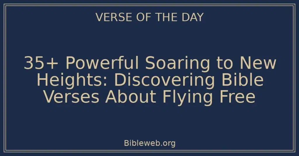 35+ Powerful Soaring to New Heights: Discovering Bible Verses About Flying Free