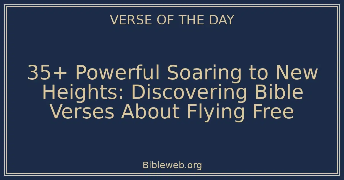 35+ Powerful Soaring to New Heights: Discovering Bible Verses About Flying Free