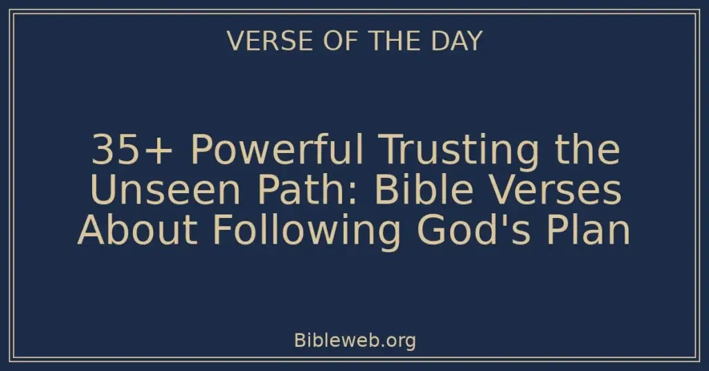 35+ Powerful Trusting the Unseen Path: Bible Verses About Following God's Plan