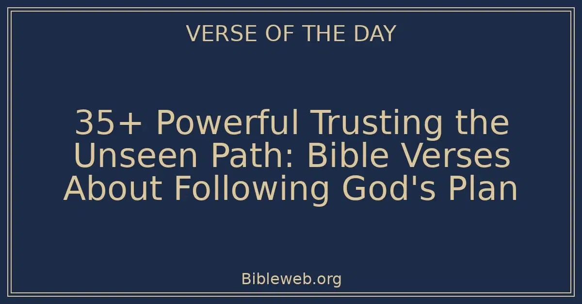 35+ Powerful Trusting the Unseen Path: Bible Verses About Following God's Plan