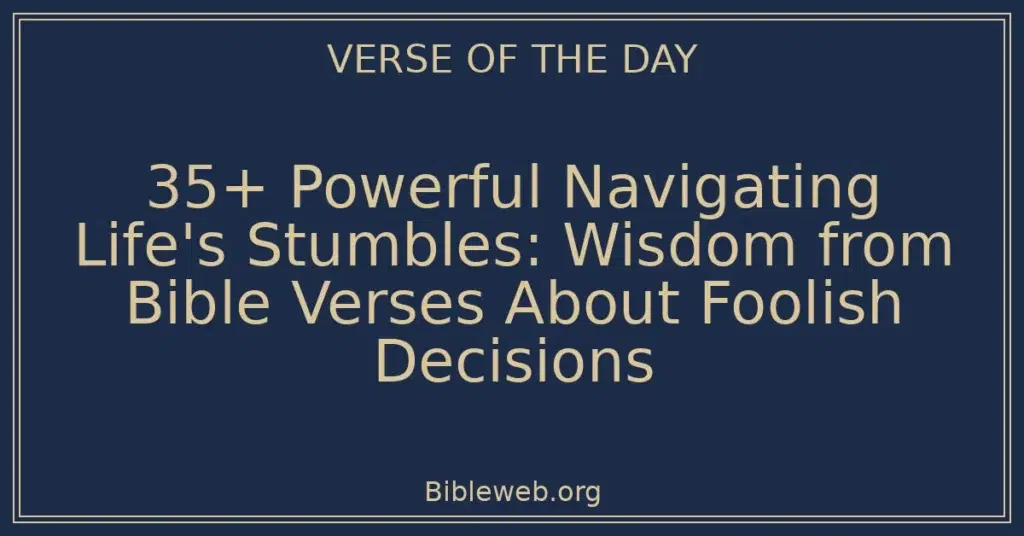 35+ Powerful Navigating Life's Stumbles: Wisdom from Bible Verses About Foolish Decisions