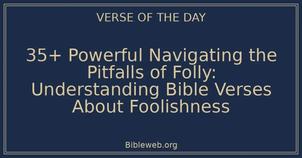 35+ Powerful Navigating the Pitfalls of Folly: Understanding Bible Verses About Foolishness