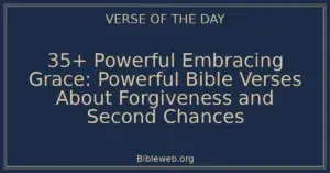 35+ Powerful Embracing Grace: Powerful Bible Verses About Forgiveness and Second Chances